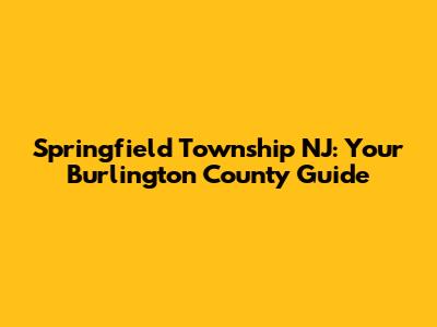 Springfield Township NJ: Your Burlington County Guide