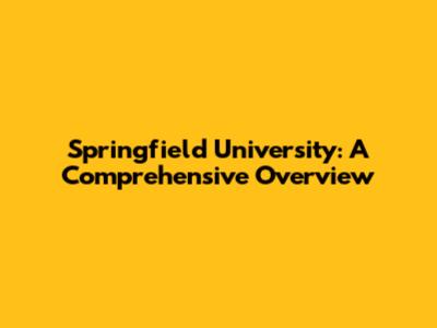 Springfield University: A Comprehensive Overview
