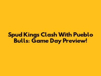 Spud Kings Clash With Pueblo Bulls: Game Day Preview!