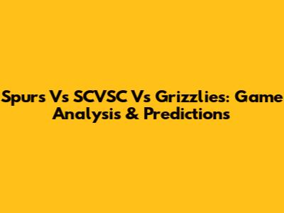 Spurs Vs SCVSC Vs Grizzlies: Game Analysis & Predictions