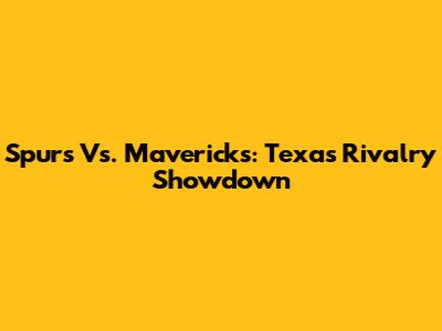 Spurs Vs. Mavericks: Texas Rivalry Showdown