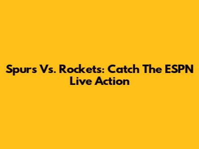 Spurs Vs. Rockets: Catch The ESPN Live Action