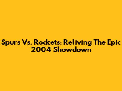 Spurs Vs. Rockets: Reliving The Epic 2004 Showdown