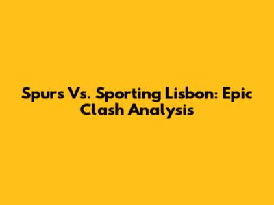 Spurs Vs. Sporting Lisbon: Epic Clash Analysis