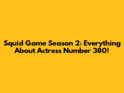 Squid Game Season 2: Everything About Actress Number 380!
