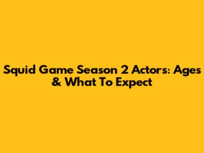 Squid Game Season 2 Actors: Ages & What To Expect