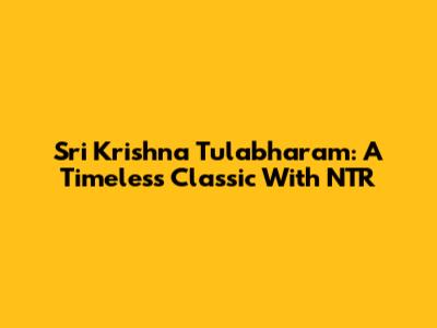 Sri Krishna Tulabharam: A Timeless Classic With NTR