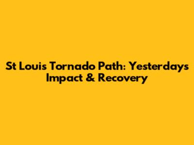 St Louis Tornado Path: Yesterday's Impact & Recovery