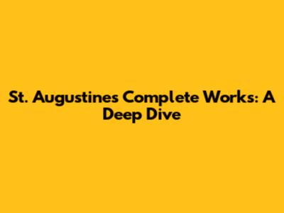 St. Augustine's Complete Works: A Deep Dive