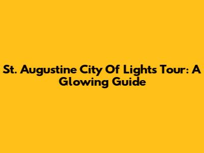 St. Augustine City Of Lights Tour: A Glowing Guide