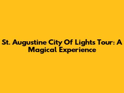 St. Augustine City Of Lights Tour: A Magical Experience