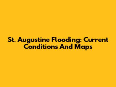 St. Augustine Flooding: Current Conditions And Maps