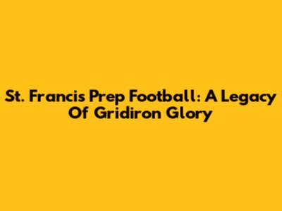 St. Francis Prep Football: A Legacy Of Gridiron Glory