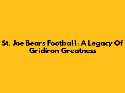 St. Joe Bears Football: A Legacy Of Gridiron Greatness