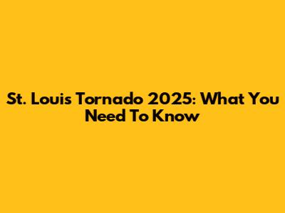 St. Louis Tornado 2025: What You Need To Know