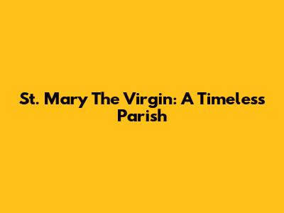 St. Mary The Virgin: A Timeless Parish