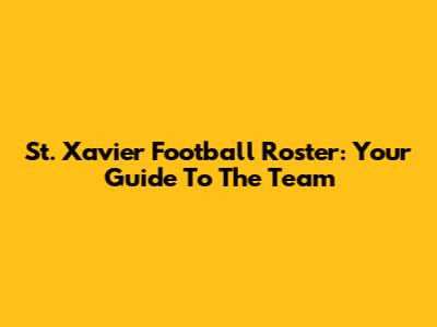 St. Xavier Football Roster: Your Guide To The Team