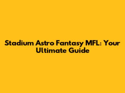 Stadium Astro Fantasy MFL: Your Ultimate Guide