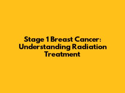 Stage 1 Breast Cancer: Understanding Radiation Treatment