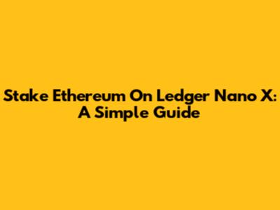 Stake Ethereum On Ledger Nano X: A Simple Guide