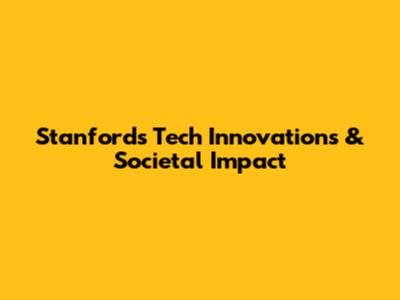 Stanford's Tech Innovations & Societal Impact