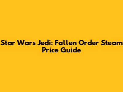 Star Wars Jedi: Fallen Order Steam Price Guide