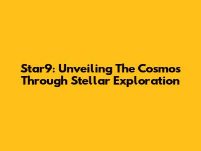 Star9: Unveiling The Cosmos Through Stellar Exploration