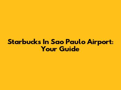 Starbucks In Sao Paulo Airport: Your Guide