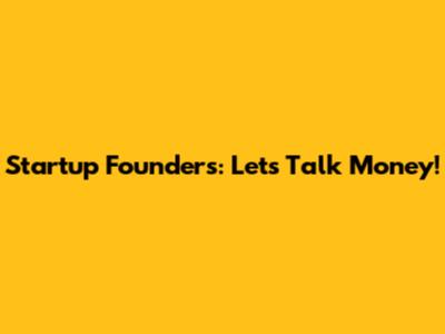 Startup Founders: Let's Talk Money!