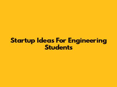Startup Ideas For Engineering Students