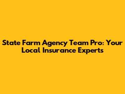 State Farm Agency Team Pro: Your Local Insurance Experts