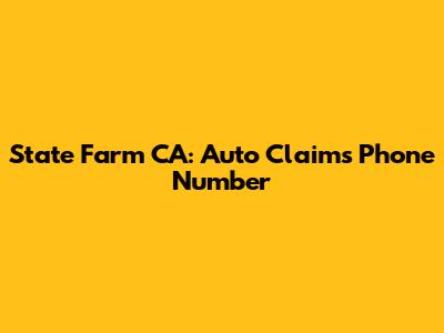State Farm CA: Auto Claims Phone Number