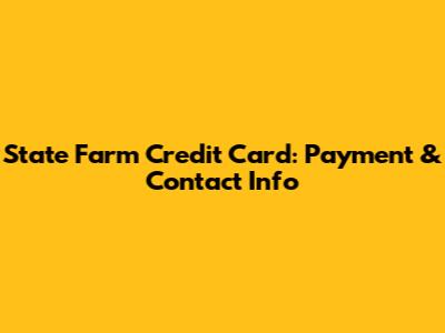 State Farm Credit Card: Payment & Contact Info