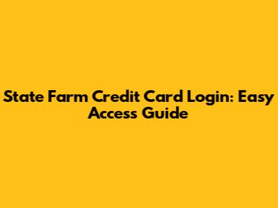 State Farm Credit Card Login: Easy Access Guide