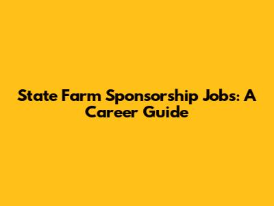 State Farm Sponsorship Jobs: A Career Guide