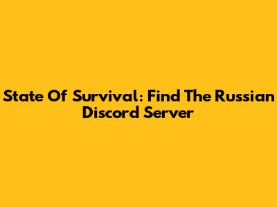 State Of Survival: Find The Russian Discord Server