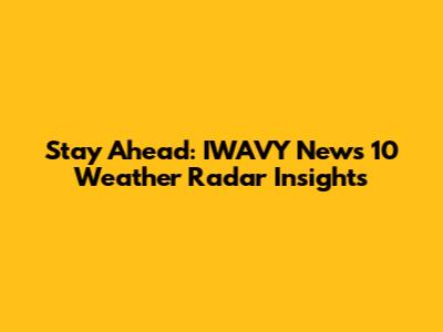 Stay Ahead: IWAVY News 10 Weather Radar Insights