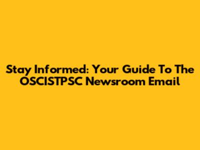 Stay Informed: Your Guide To The OSCISTPSC Newsroom Email
