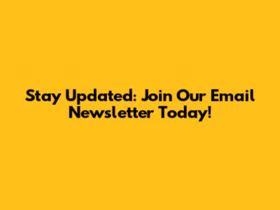 Stay Updated: Join Our Email Newsletter Today!