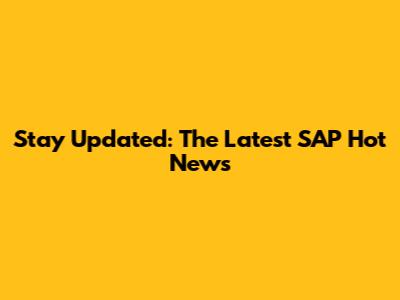 Stay Updated: The Latest SAP Hot News