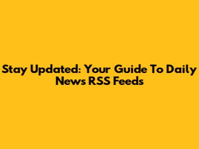 Stay Updated: Your Guide To Daily News RSS Feeds