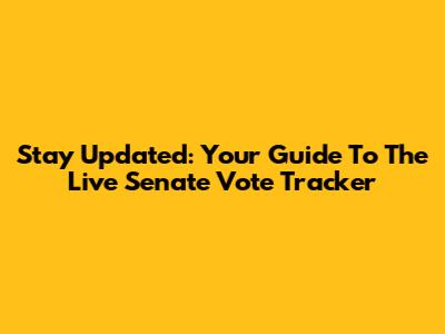 Stay Updated: Your Guide To The Live Senate Vote Tracker