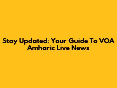 Stay Updated: Your Guide To VOA Amharic Live News