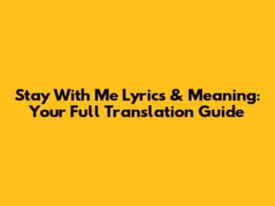 Stay With Me Lyrics & Meaning: Your Full Translation Guide