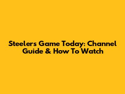Steelers Game Today: Channel Guide & How To Watch
