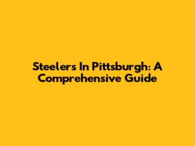 Steelers In Pittsburgh: A Comprehensive Guide