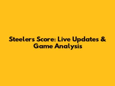 Steelers Score: Live Updates & Game Analysis