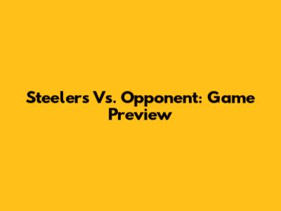 Steelers Vs. Opponent: Game Preview