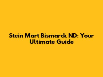 Stein Mart Bismarck ND: Your Ultimate Guide