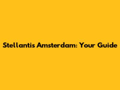 Stellantis Amsterdam: Your Guide
